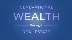 HOW TO ACHIEVE GENERATIONAL WEALTH IN REAL ESTATE